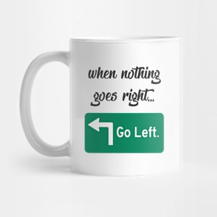 When Nothing Goes Right... Go Left. Mug